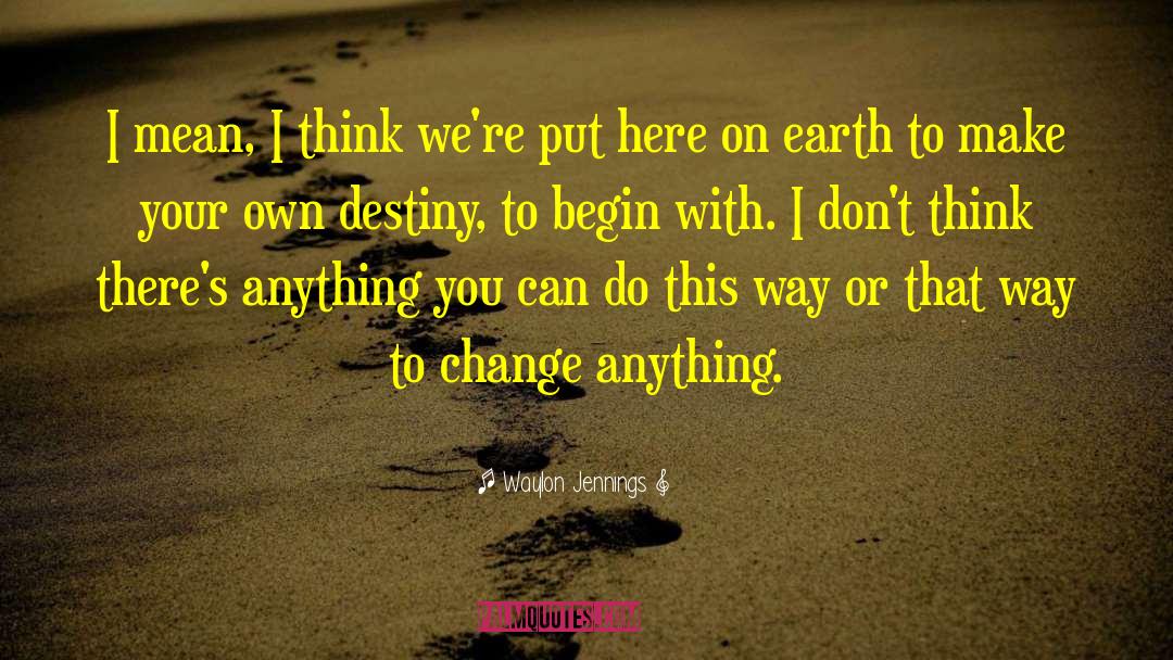 Change Destiny quotes by Waylon Jennings