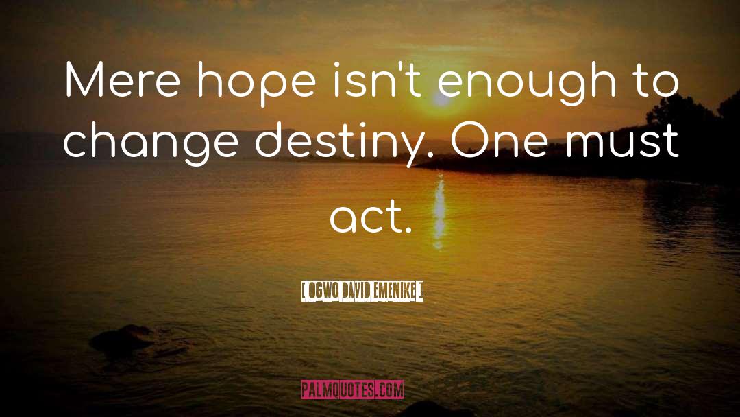 Change Destiny quotes by Ogwo David Emenike