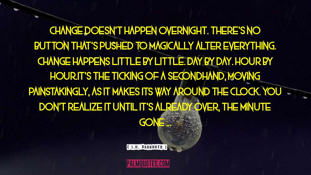 Change Doesnt Happen Overnight quotes by J.M. Darhower