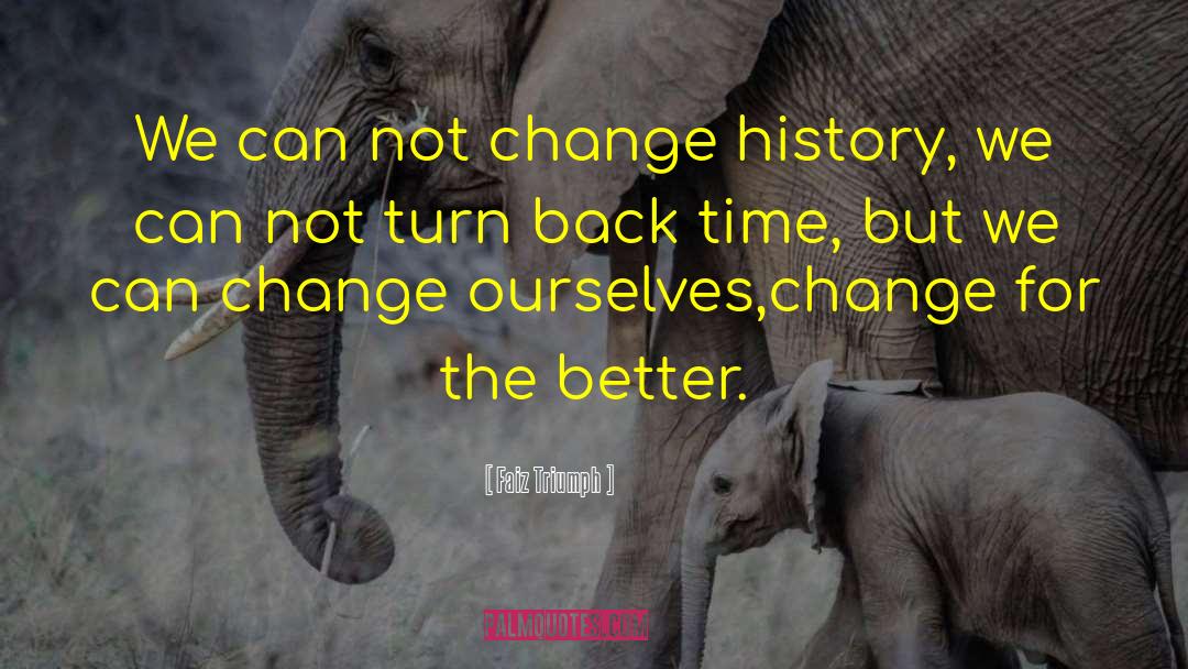 Change For The Better quotes by Faiz Triumph