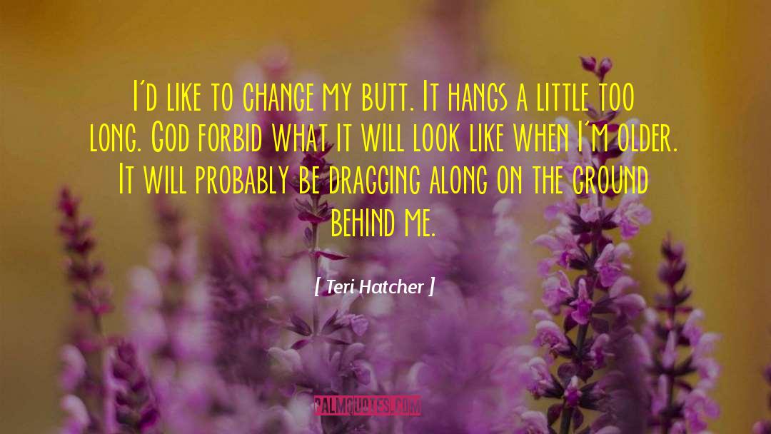 Change God quotes by Teri Hatcher