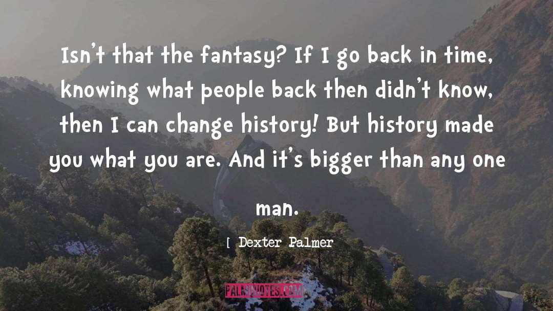 Change History quotes by Dexter Palmer