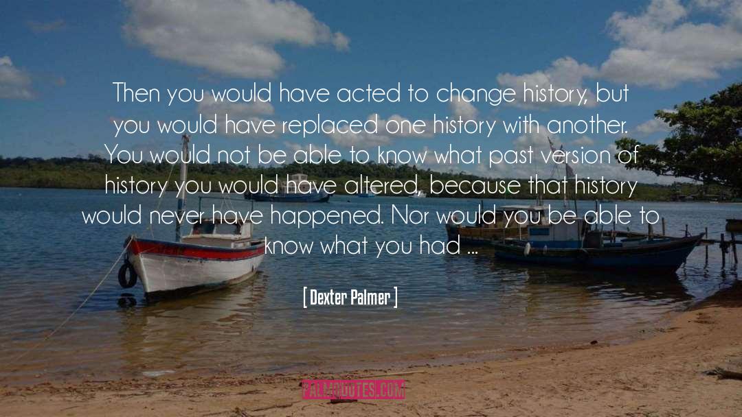 Change History quotes by Dexter Palmer