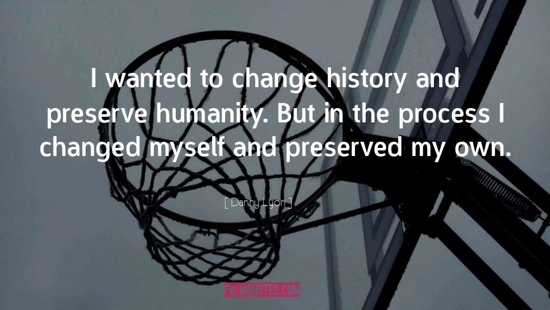 Change History quotes by Danny Lyon