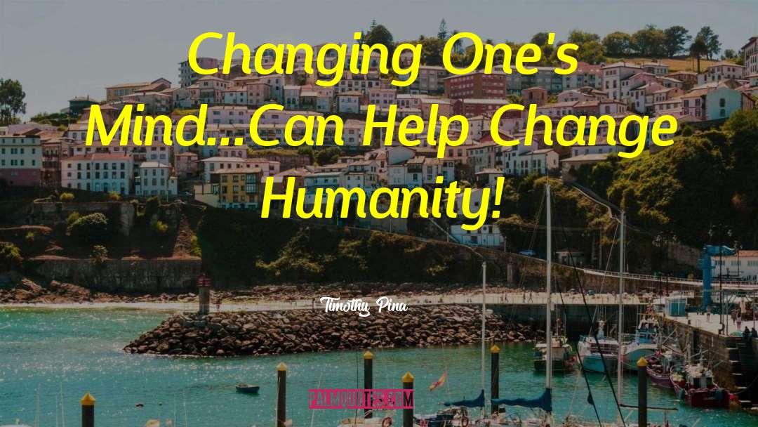 Change Humanity quotes by Timothy Pina