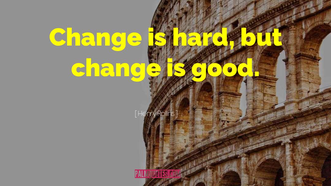 Change Is Good quotes by Henry Rollins