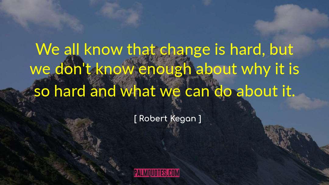 Change Is Hard quotes by Robert Kegan