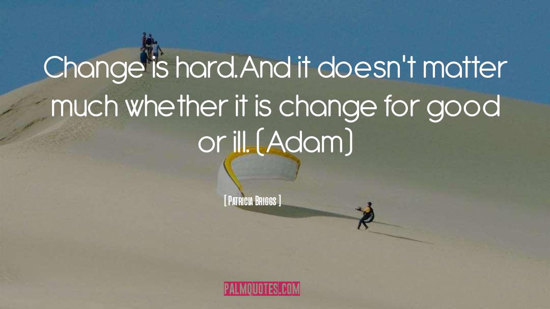 Change Is Hard quotes by Patricia Briggs