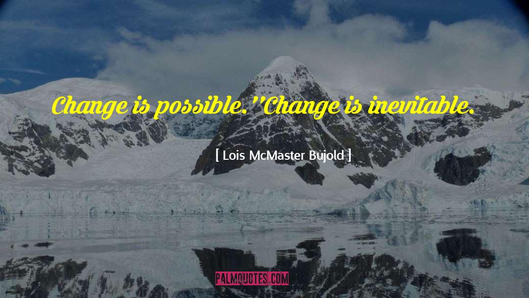 Change Is Inevitable quotes by Lois McMaster Bujold