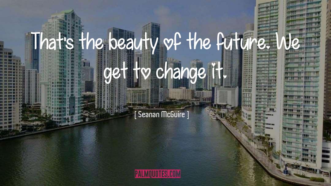 Change It quotes by Seanan McGuire