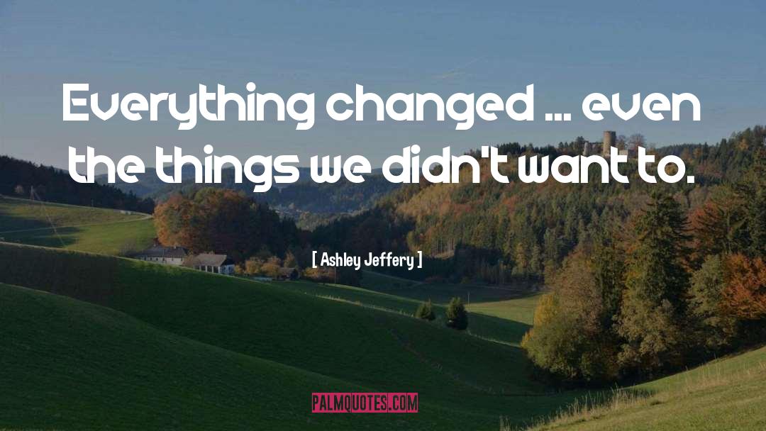 Change Life quotes by Ashley Jeffery