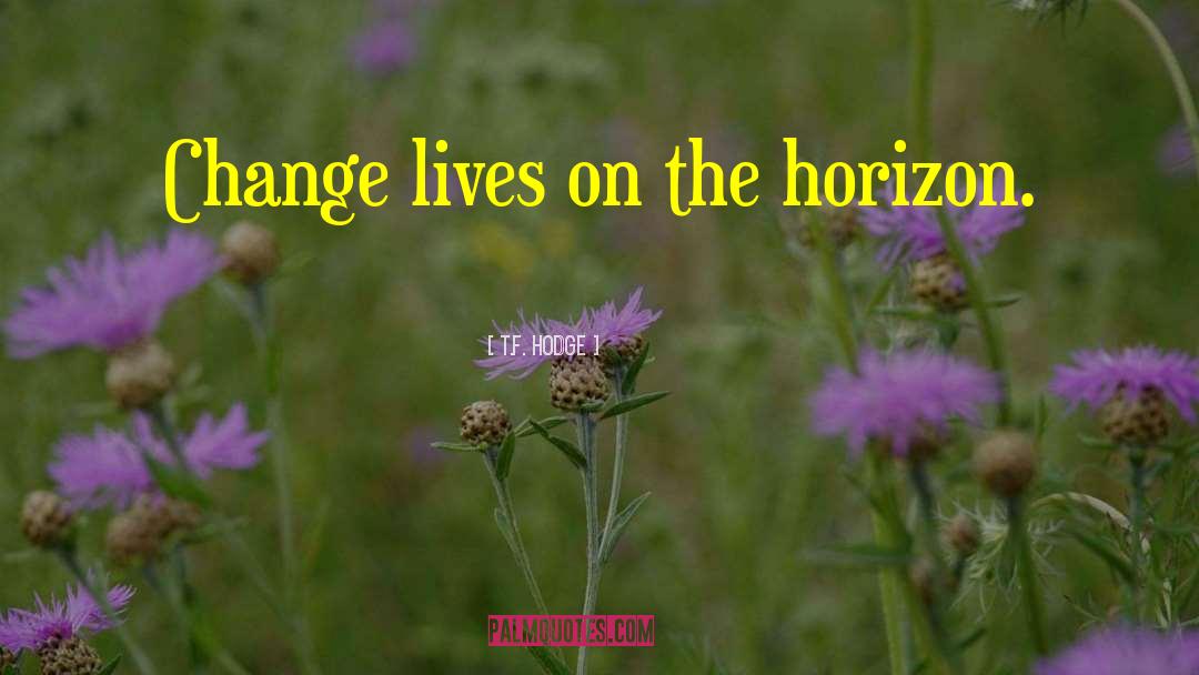 Change Lives quotes by T.F. Hodge