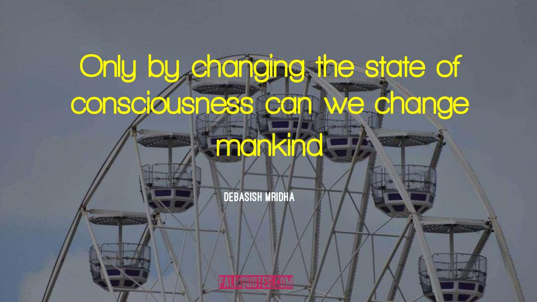 Change Mankind quotes by Debasish Mridha