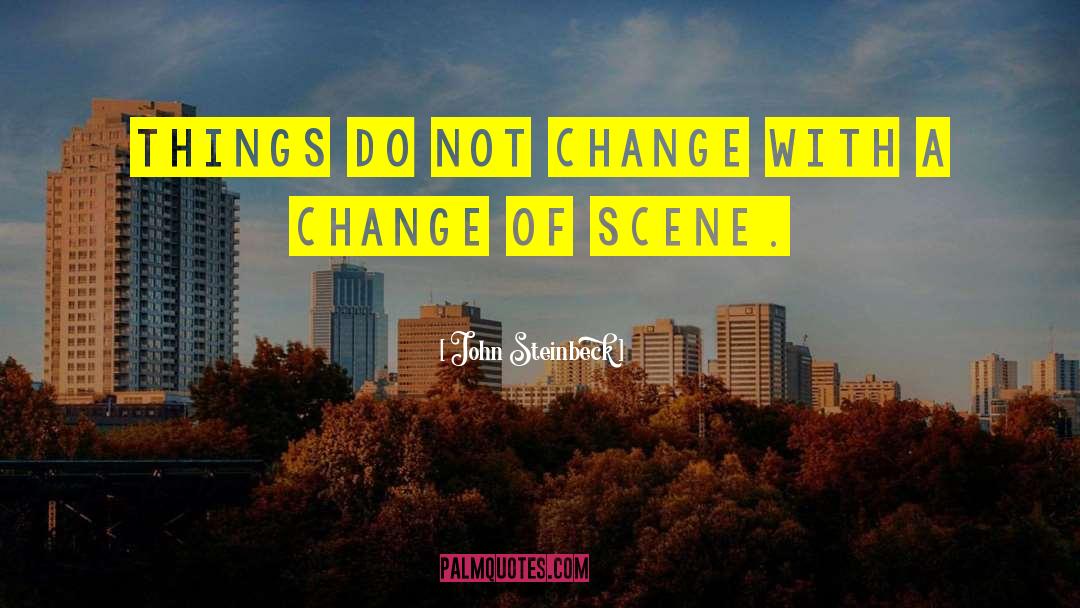 Change Of Scene quotes by John Steinbeck
