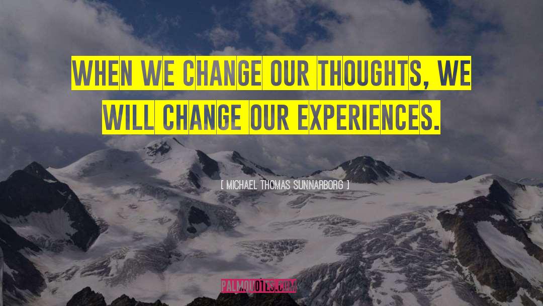 Change Our Thoughts quotes by Michael Thomas Sunnarborg