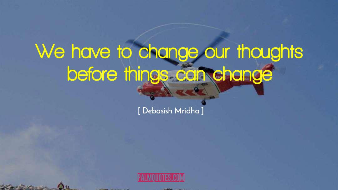 Change Our Thoughts quotes by Debasish Mridha