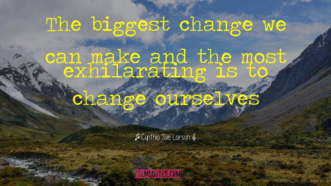 Change Ourselves quotes by Cynthia Sue Larson