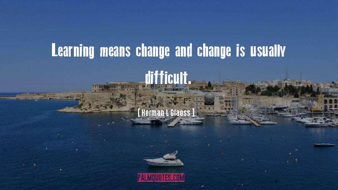 Change quotes by Herman L Glaess
