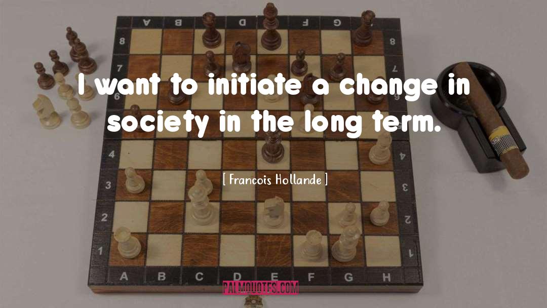 Change Society quotes by Francois Hollande