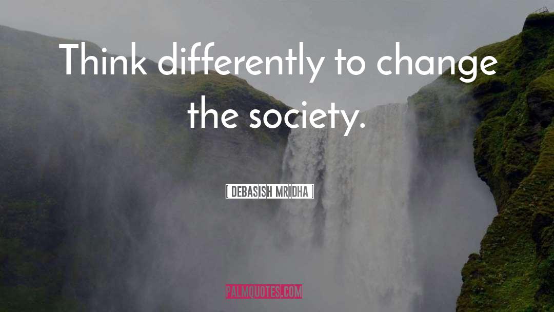 Change Society quotes by Debasish Mridha