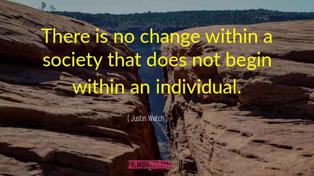 Change Society quotes by Justin Wetch