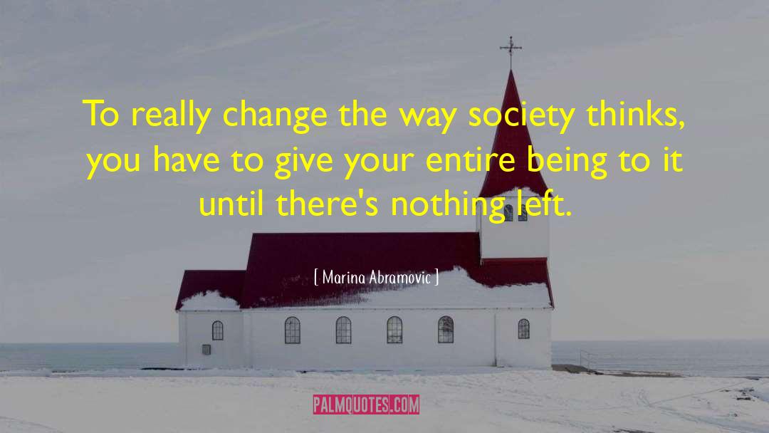 Change Society quotes by Marina Abramovic