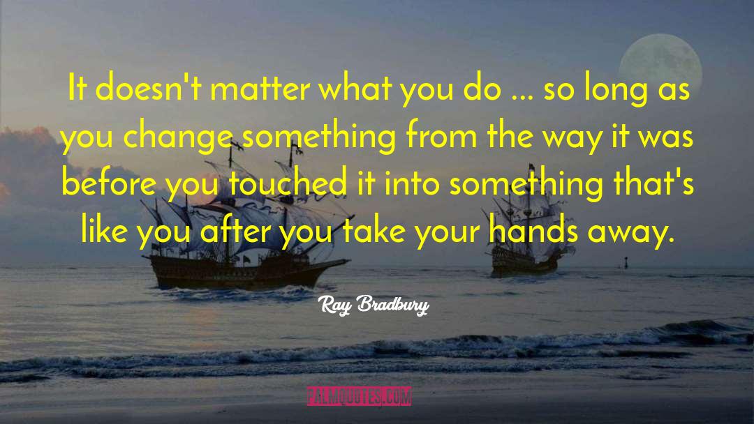 Change Something quotes by Ray Bradbury