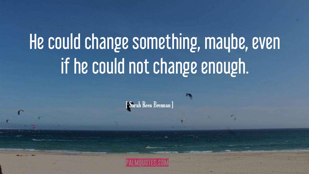 Change Something quotes by Sarah Rees Brennan