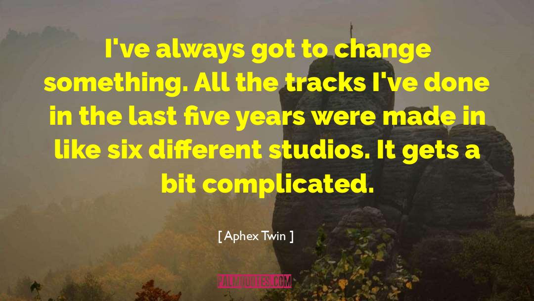 Change Something quotes by Aphex Twin