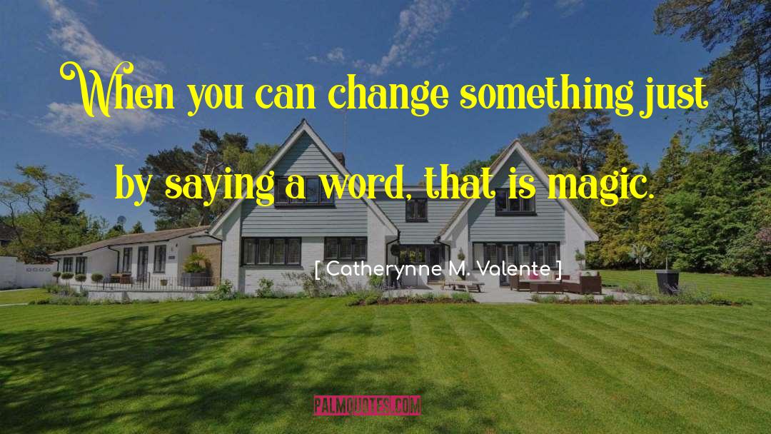 Change Something quotes by Catherynne M. Valente