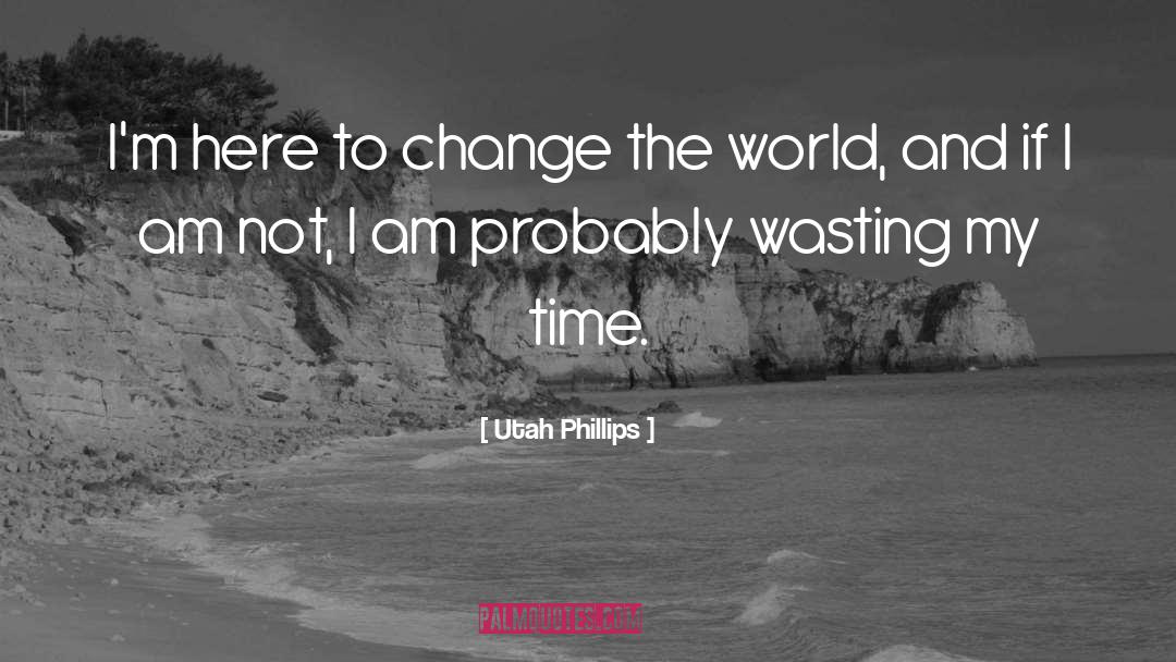 Change The Desert quotes by Utah Phillips