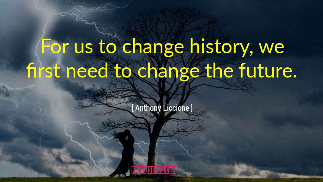 Change The Future quotes by Anthony Liccione