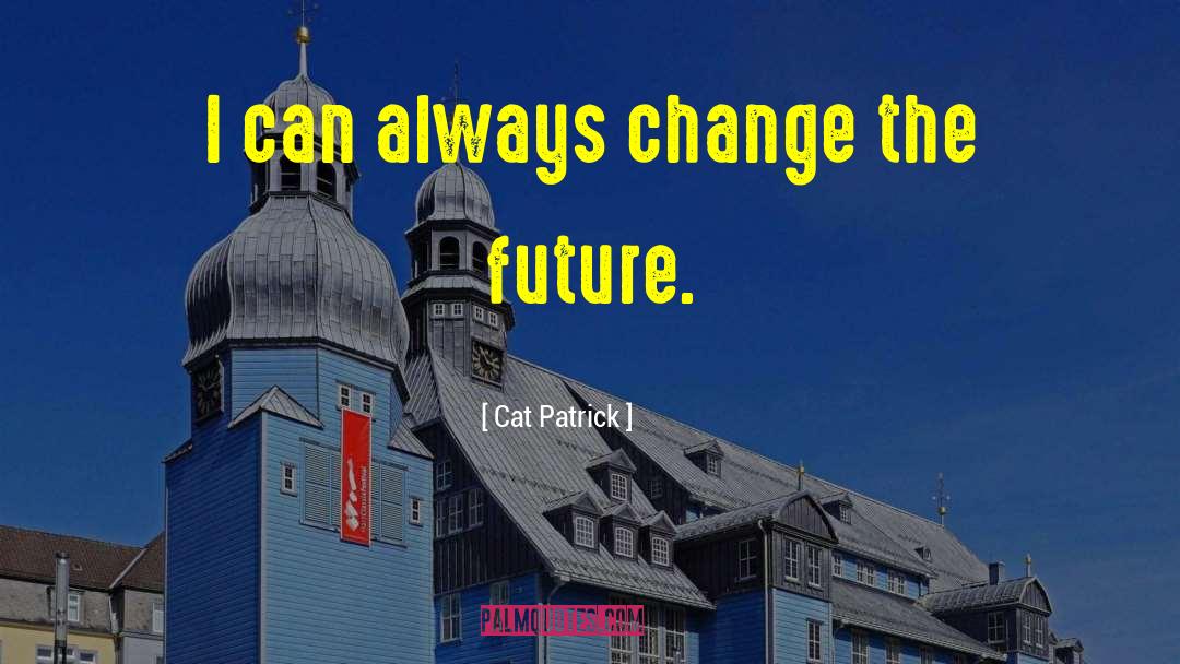 Change The Future quotes by Cat Patrick