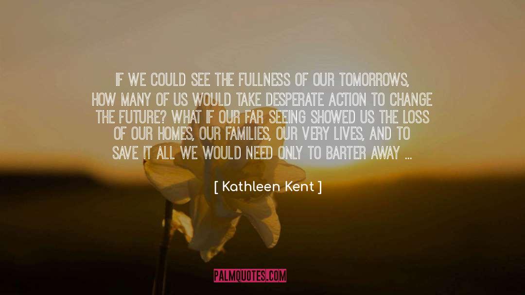 Change The Future quotes by Kathleen Kent
