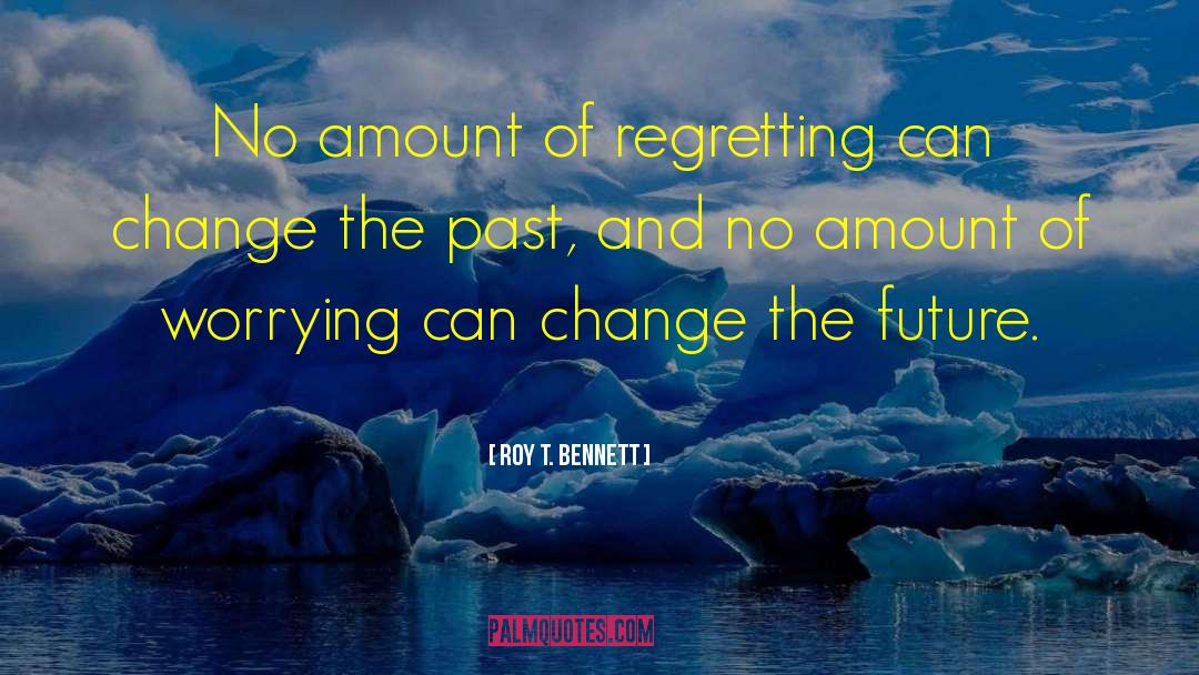Change The Future quotes by Roy T. Bennett