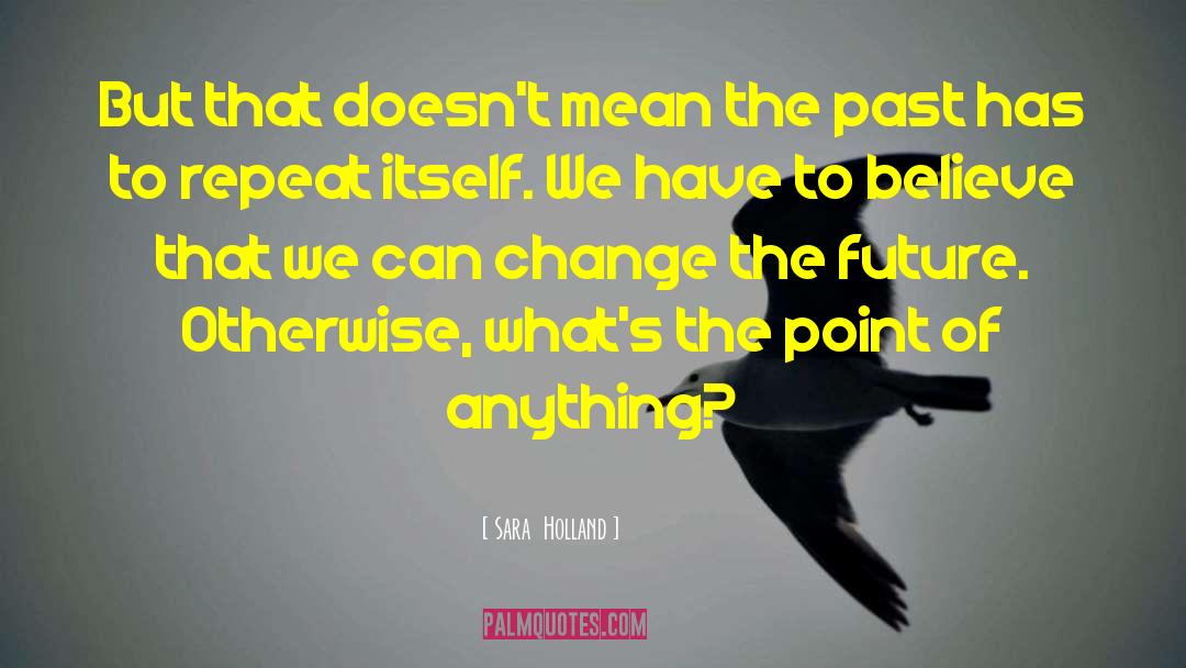 Change The Future quotes by Sara  Holland