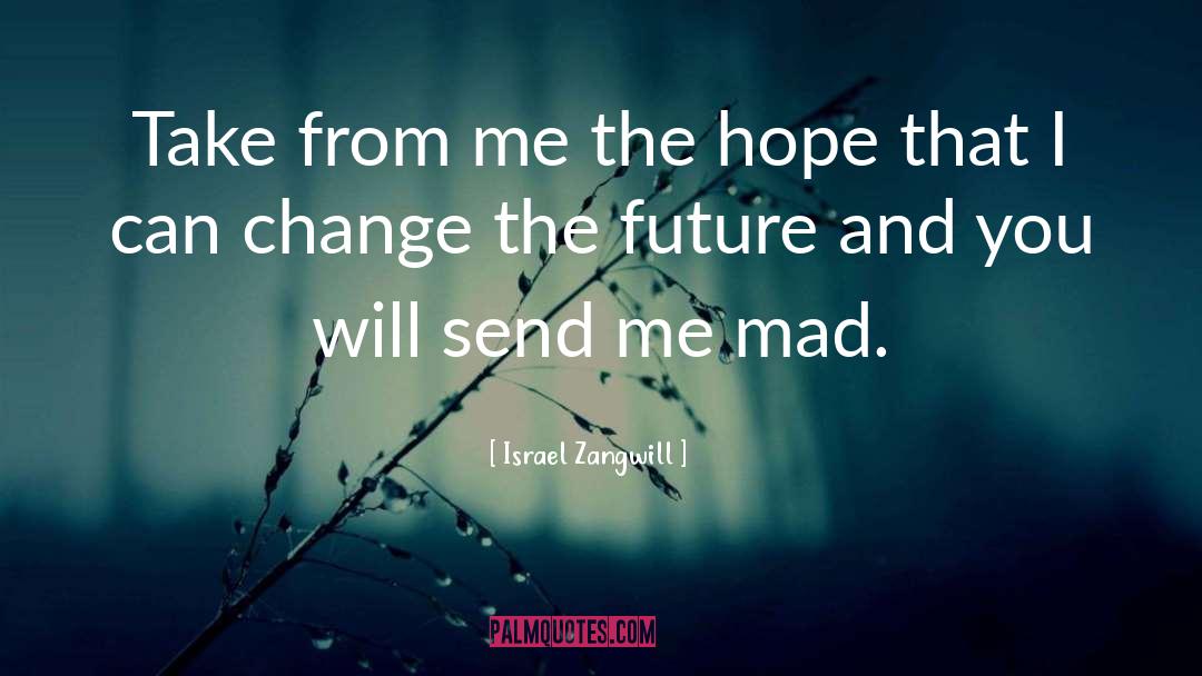 Change The Future quotes by Israel Zangwill