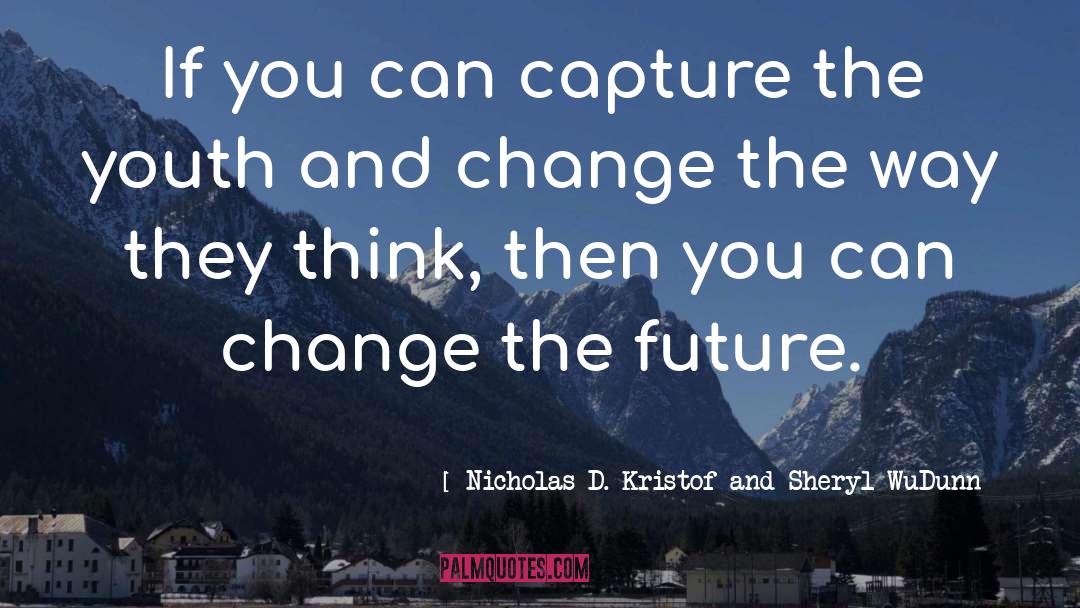 Change The Future quotes by Nicholas D. Kristof And Sheryl WuDunn