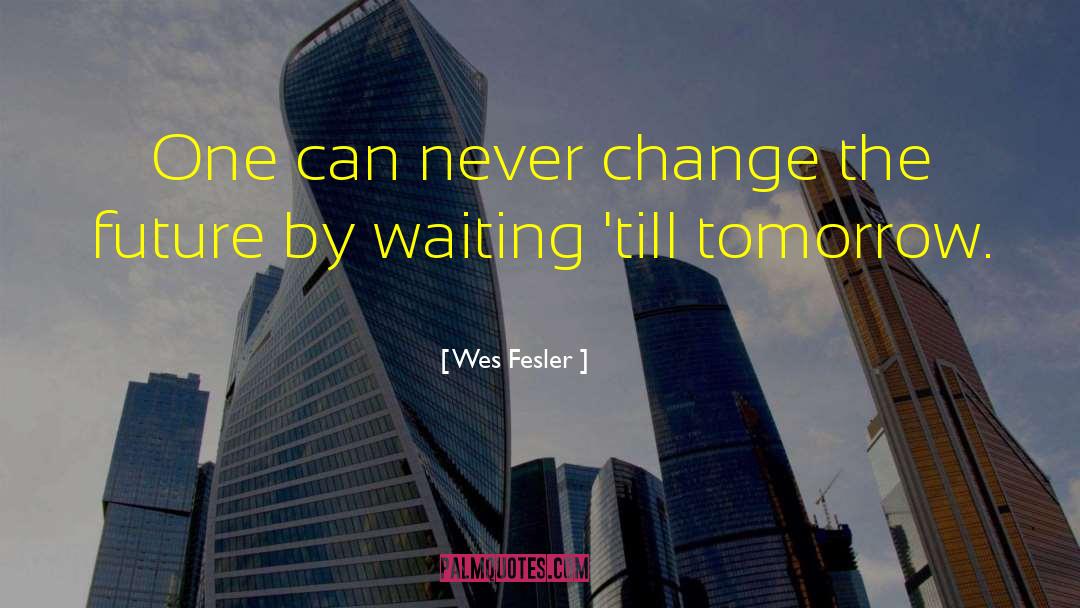 Change The Future quotes by Wes Fesler