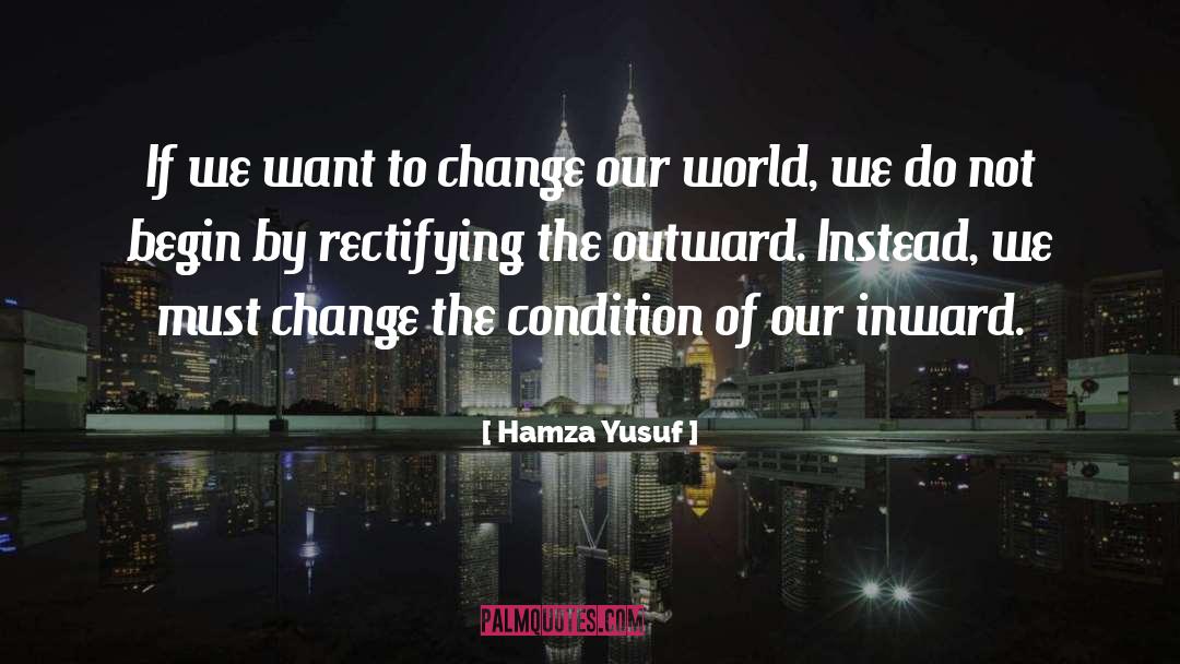 Change The World Change Life quotes by Hamza Yusuf
