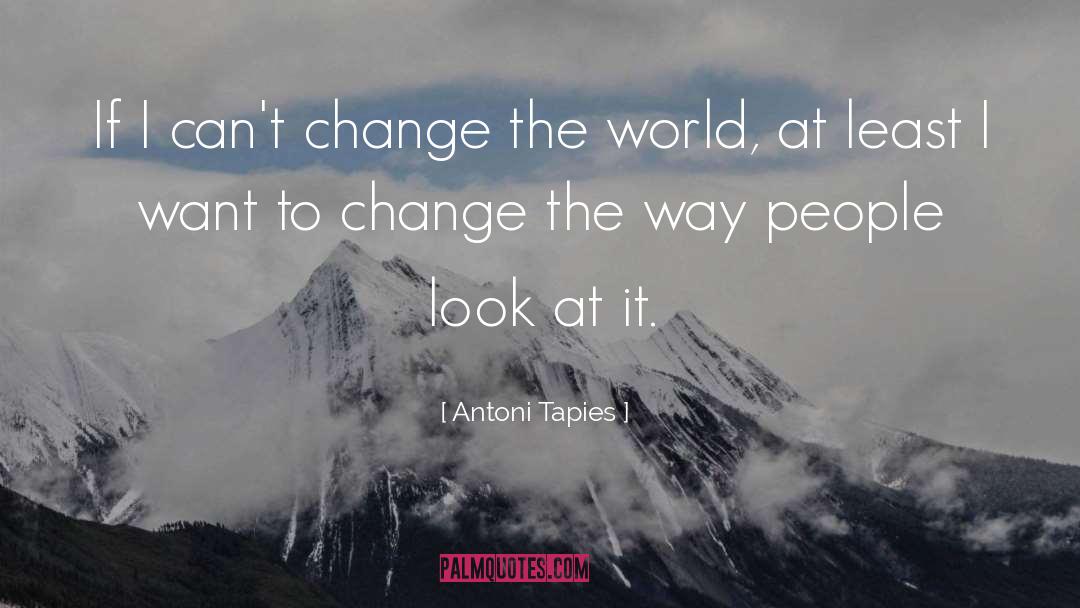 Change The World quotes by Antoni Tapies