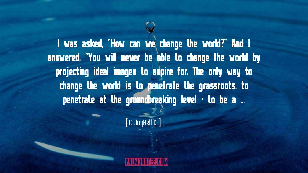 Change The World quotes by C. JoyBell C.