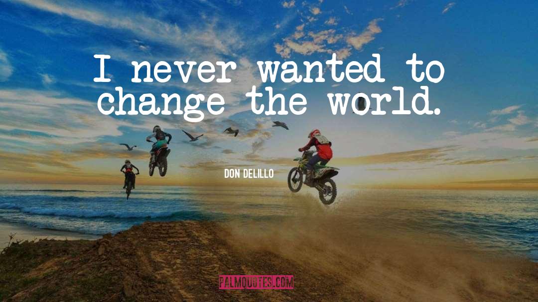 Change The World quotes by Don DeLillo