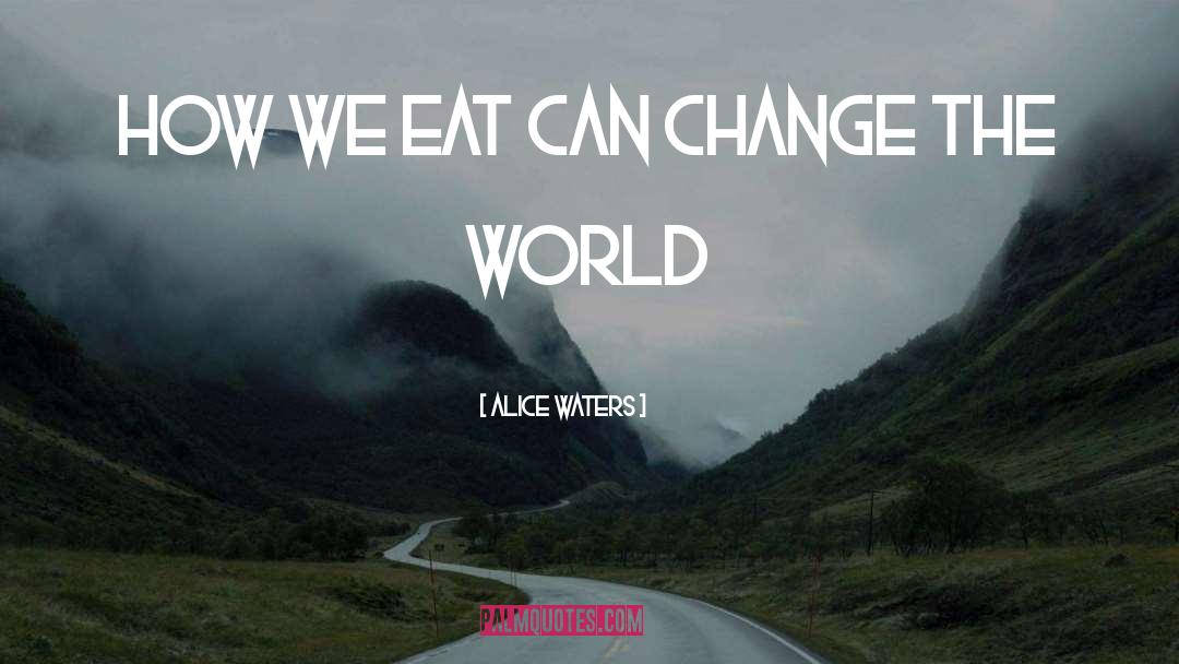 Change The World quotes by Alice Waters