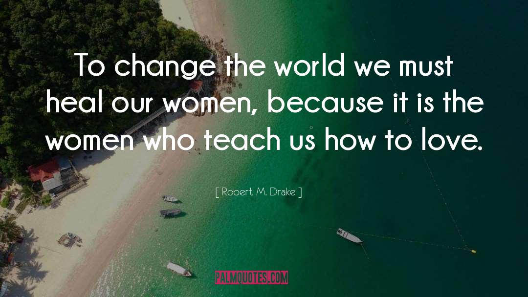 Change The World quotes by Robert M. Drake