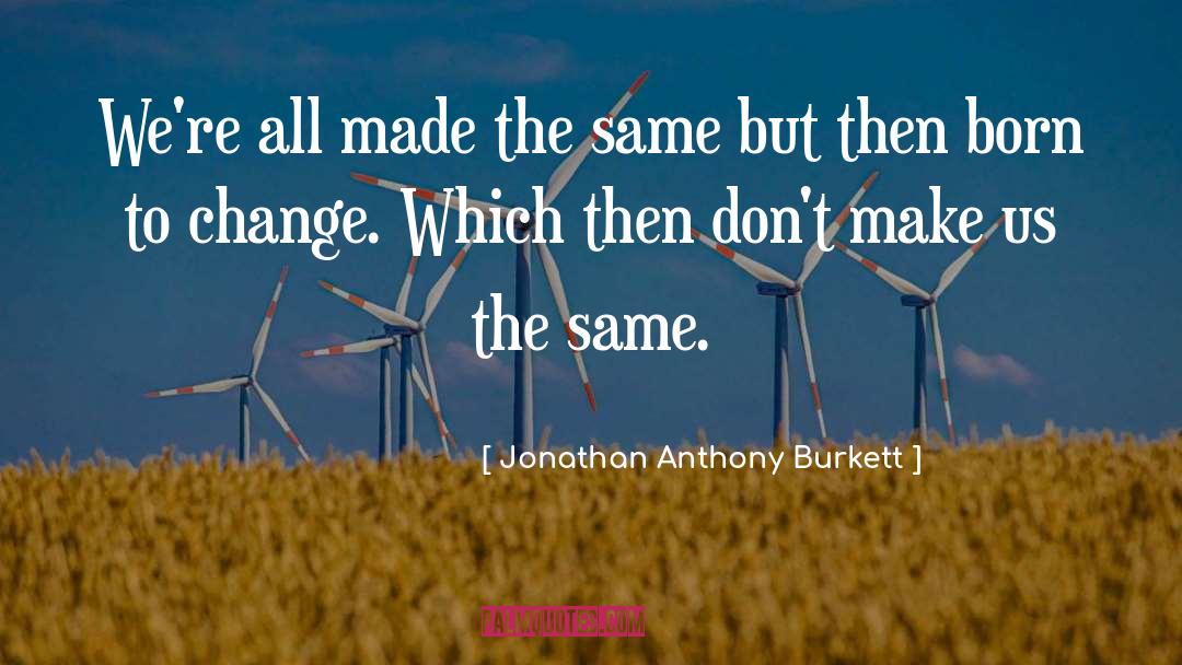 Change Which quotes by Jonathan Anthony Burkett