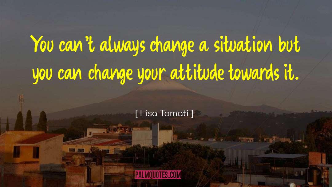 Change Your Attitude quotes by Lisa Tamati