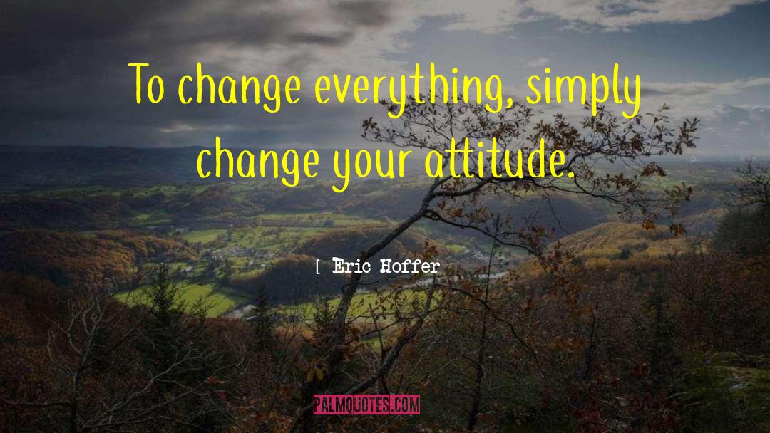 Change Your Attitude quotes by Eric Hoffer