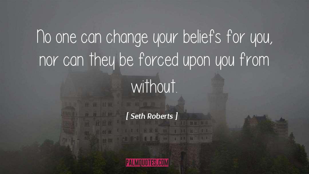 Change Your Beliefs quotes by Seth Roberts