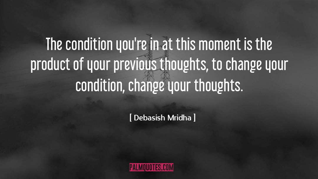 Change Your Condition quotes by Debasish Mridha